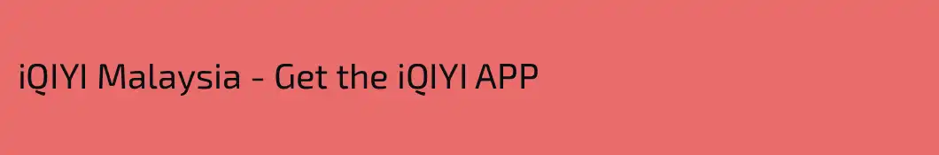 iQIYI Malaysia - Get the iQIYI APP